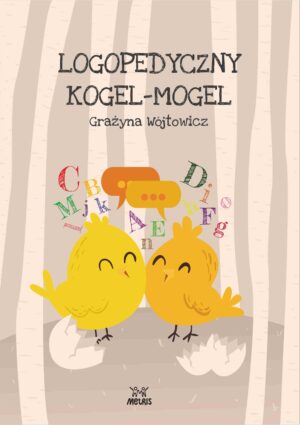 Logopedyczny kogel-mogel – zbiór zabaw logopedycznych i logorytmicznych rozwijających mowę dziecka