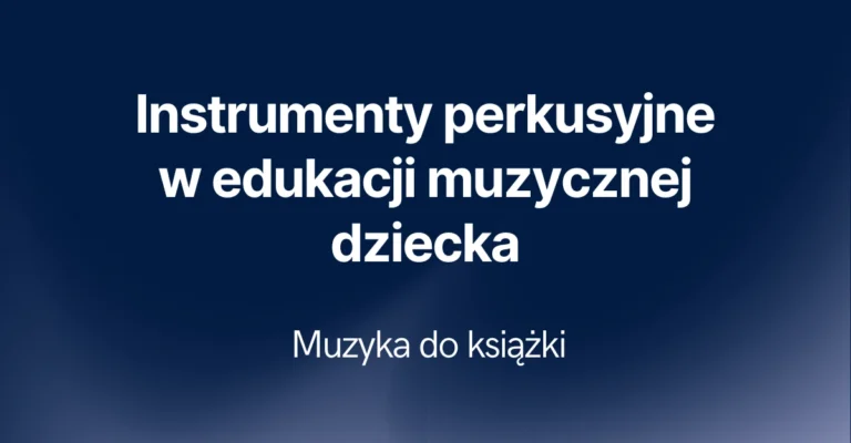 Instrumenty perkusyjne w edukacji muzycznej dziecka